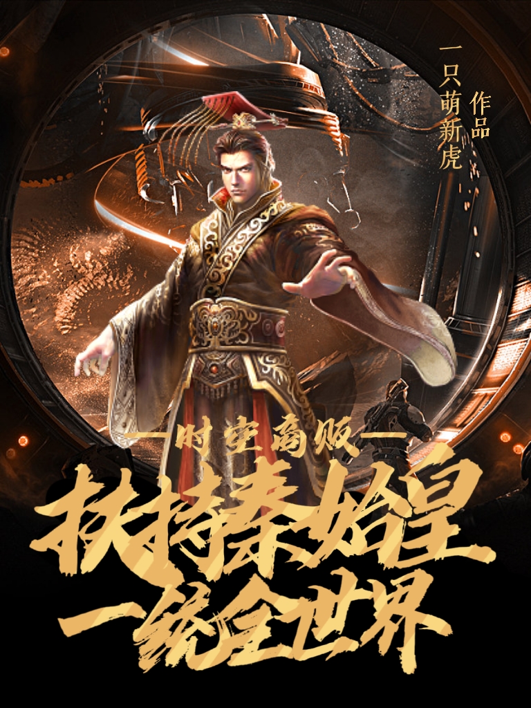 时空商贩：扶持秦始皇一统全世界小说何枫胖虎在线免费阅读