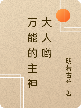 万能的主神大人哟免费阅读，主神大人完整版阅读