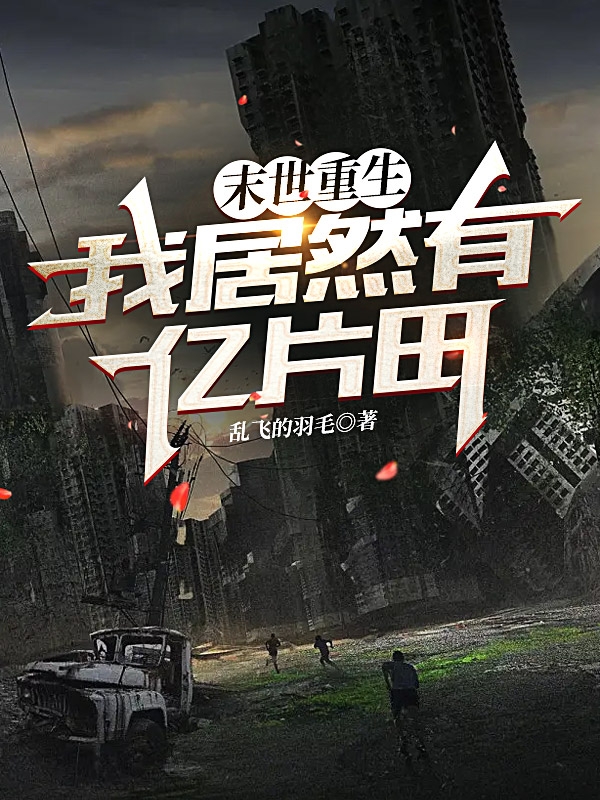 末世重生：我居然有亿片田最新章节，末世重生：我居然有亿片田免费阅读