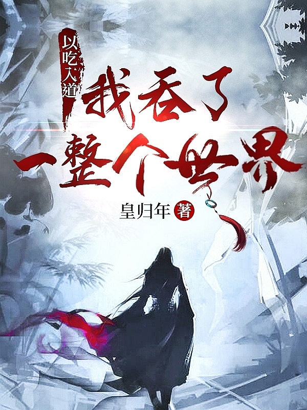 以吃入道：我吞了一整个世界最新章节，以吃入道：我吞了一整个世界免费阅读