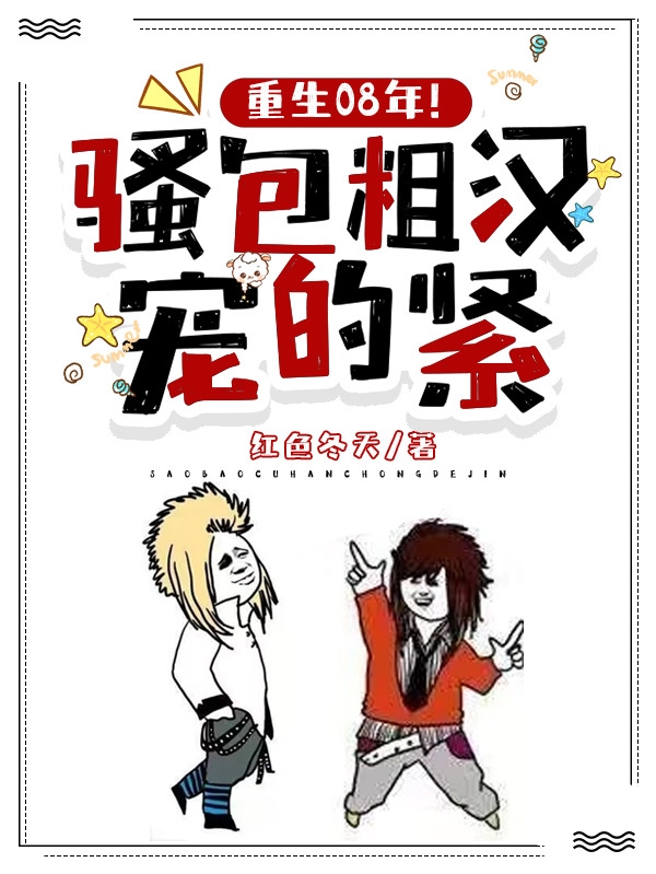 完整版《重生08年！骚包粗汉宠的紧》全文阅读