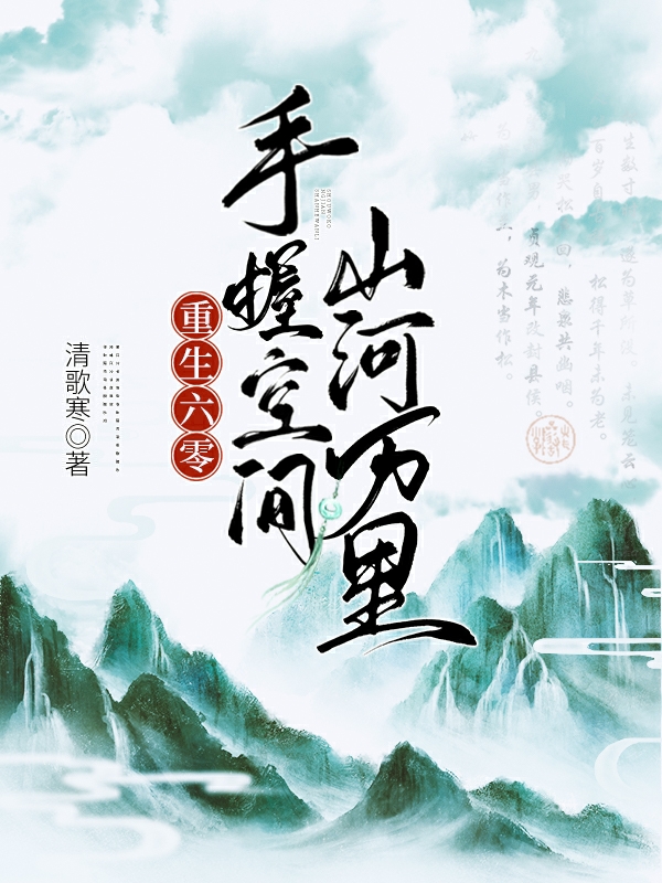 重生六零，手握空间山河万里免费阅读，重生六零，手握空间山河万里全文在线阅读