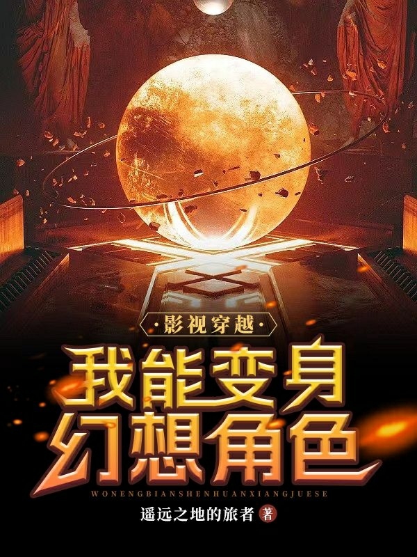 影视穿越我能变身幻想角色小说，影视穿越我能变身幻想角色免费阅读