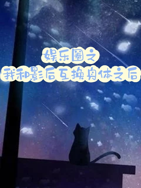 求娱乐圈之我和影后互换身体之后小说免费资源