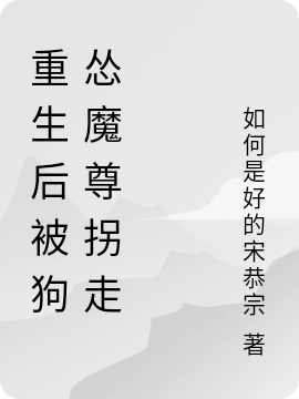 小说《重生后被狗怂魔尊拐走》全文阅读