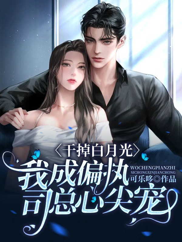 干掉白月光，我成偏执司总心尖宠麦伽司圣泽免费阅读全文