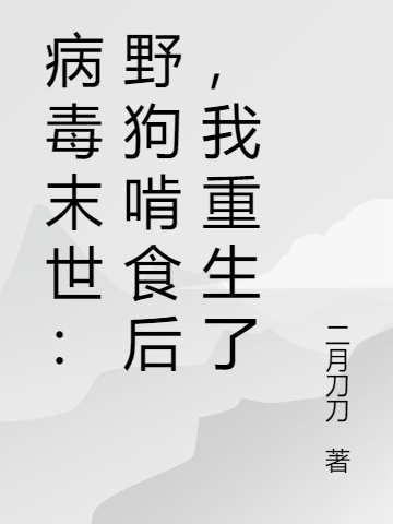 病毒末世：野狗啃食后，我重生了最新章节阅读，千秋小说全文免费阅读