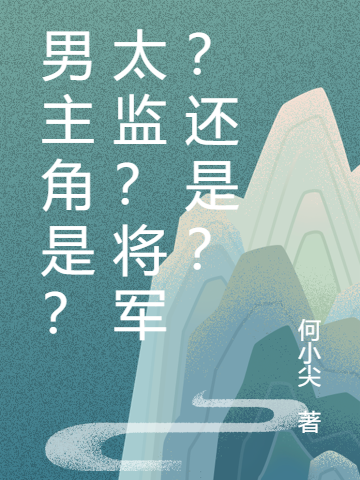 男主角是？太监？将军？还是？小说，男主角是？太监？将军？还是？全文在线阅读
