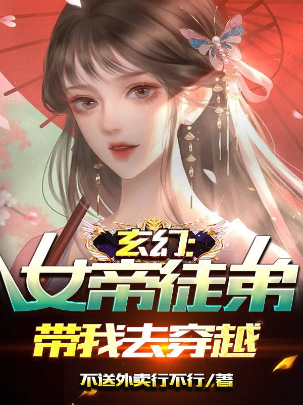 玄幻：女帝徒弟带我去穿越免费阅读，玄幻：女帝徒弟带我去穿越全文在线阅读
