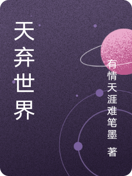 天弃世界免费阅读，天弃世界秦星河秦乐儿