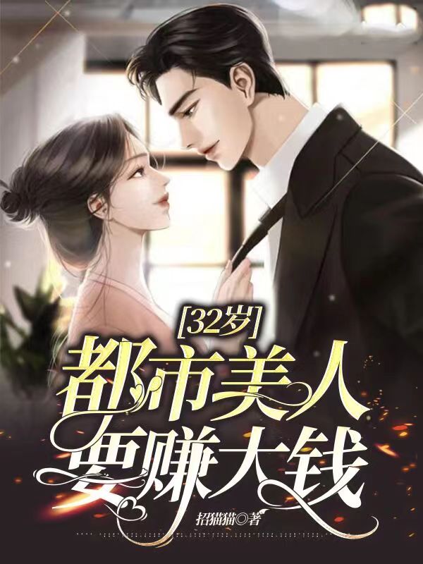 已完结小说《32岁，都市美人要赚大钱！》全章节在线阅读