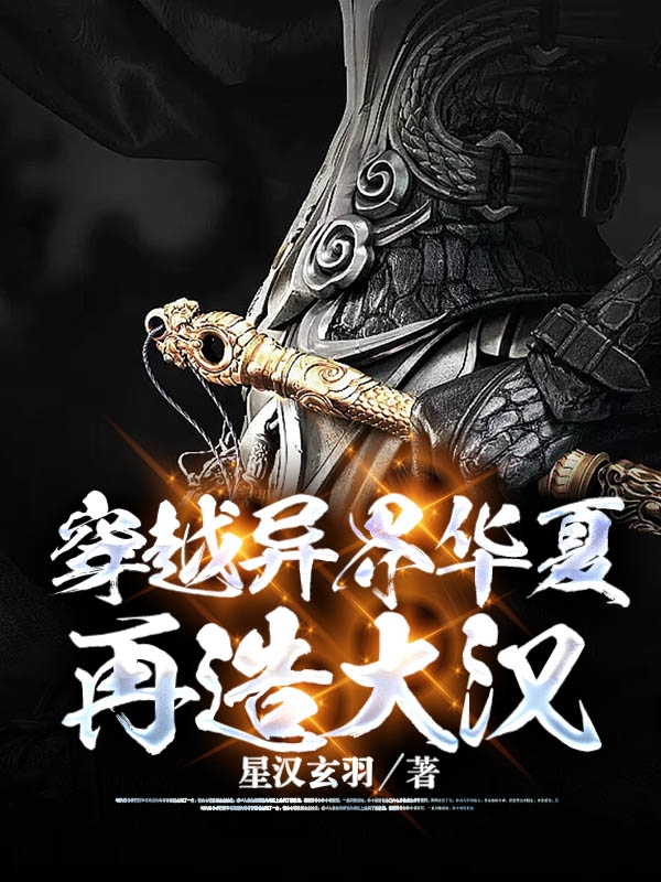 已完结小说《穿越异界华夏，再造大汉》最新章节