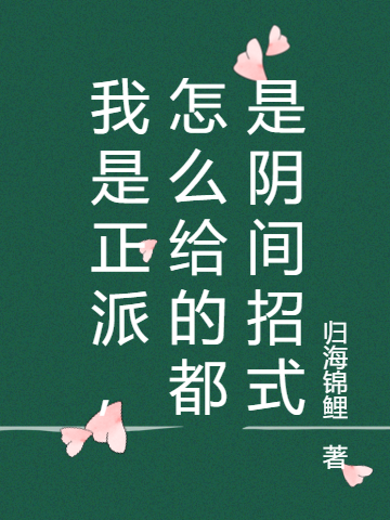 我是正派，怎么给的都是阴间招式免费阅读，我是正派，怎么给的都是阴间招式全文在线阅读