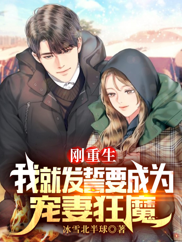 刚重生，我就发誓要成为宠妻狂魔李军，刚重生，我就发誓要成为宠妻狂魔在线无弹窗阅读