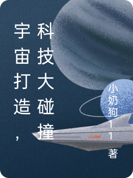 宇宙打造，科技大碰撞小说，宇宙打造，科技大碰撞孟浩
