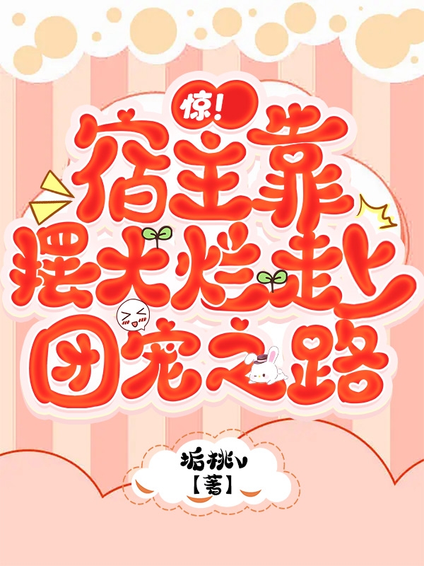 惊！宿主靠摆大烂走上团宠之路最新章节，惊！宿主靠摆大烂走上团宠之路全文在线阅读