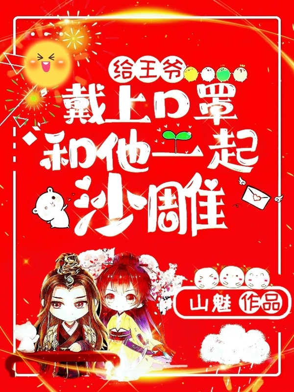 给王爷戴上口罩，和他一起沙雕叶飘灵帝修澜在线全文免费阅读-够力荐小说推荐网