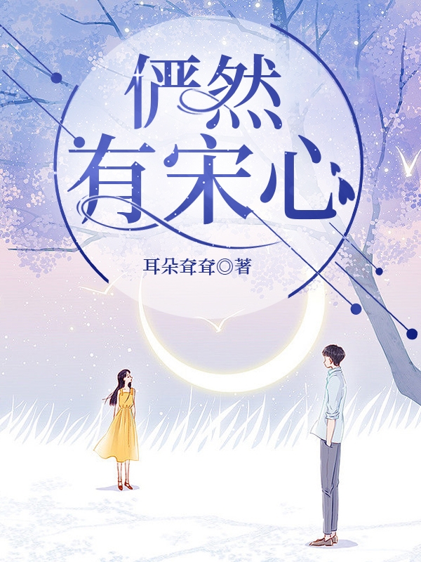 《俨然有宋心》小说全文在线试读，《俨然有宋心》最新章节目录