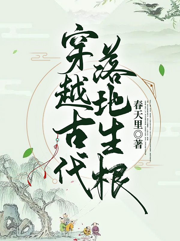 已完结小说《穿越古代落地生根》最新章节