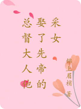 总督大人他娶了先帝的采女全章节免费在线阅读，何甜甜姚无言完结版