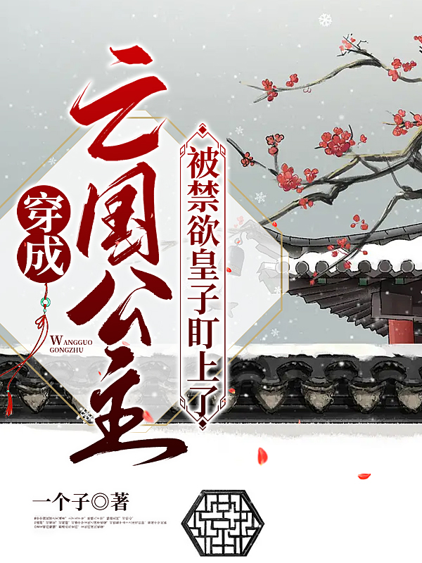 完整版《穿成亡国公主，被禁欲皇子盯上了》全文阅读