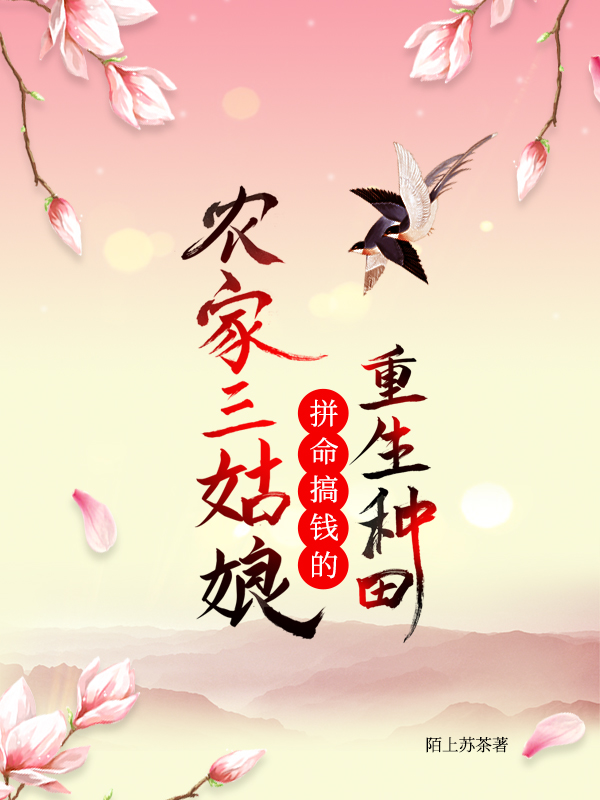 完整版《重生种田拼命搞钱的农家三姑娘》在线免费阅读