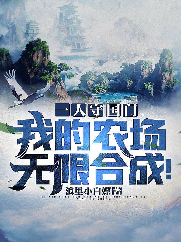 一人守国门，我的农场无限合成！小说，一人守国门，我的农场无限合成！免费阅读-美文小说