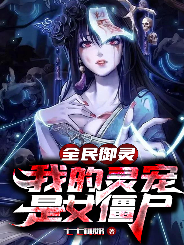 全民御灵，我的灵宠是女僵尸最新章节阅读，叶凌小说全文免费阅读