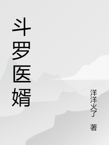 斗罗医婿洋洋火了小说大结局免费试读