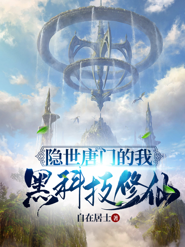 完整版《隐世唐门的我黑科技修仙》在线免费阅读