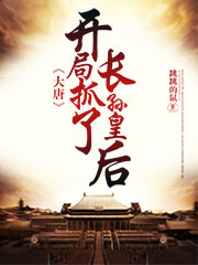 主角叫苏玉的小说大唐：开局抓了长孙皇后免费看