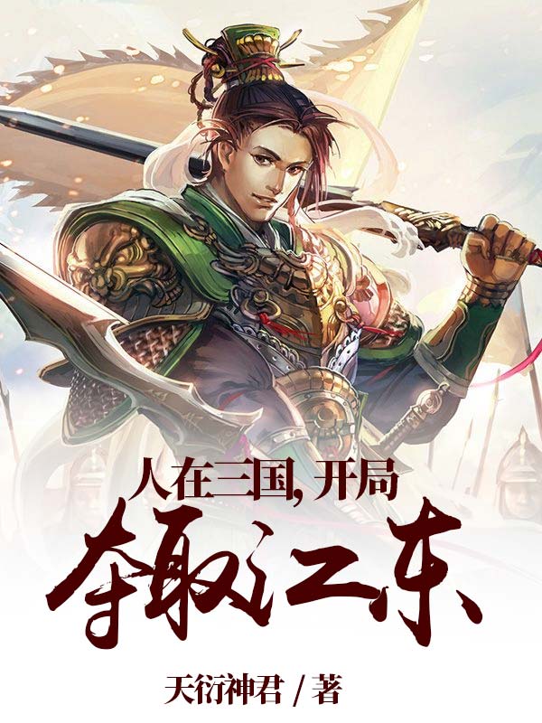 人在三国，开局夺取江东最新章节，人在三国，开局夺取江东全文在线阅读-书格格
