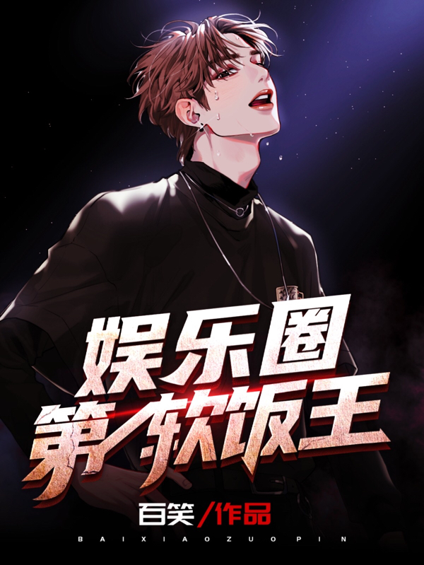 娱乐圈第一软饭王苏阳秦书瑶，娱乐圈第一软饭王最新章节