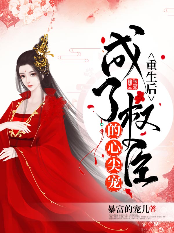 已完结小说《重生后成了权臣的心尖宠》全文免费阅读