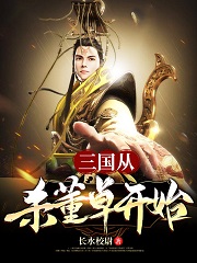 完整版《三国：从杀董卓开始》免费阅读