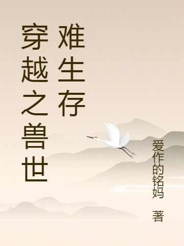 穿越之兽世难生存在哪看，尹婉小说完整版阅读