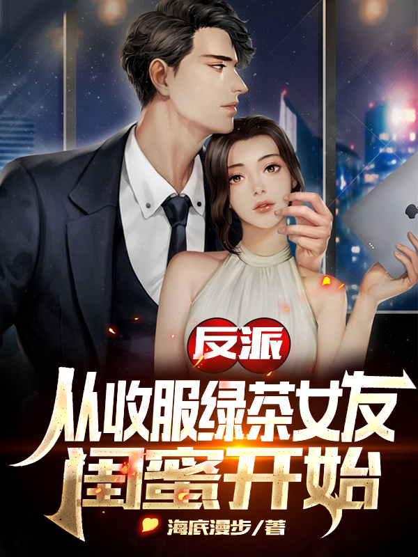 反派：从收服绿茶女友闺蜜开始最新章节（萧麟小说全文阅读）-够力荐小说推荐网