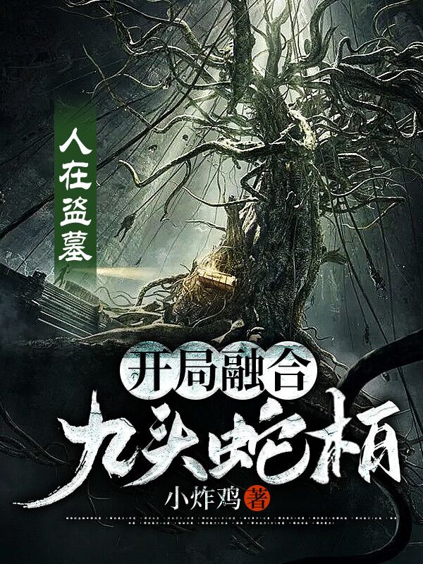 姬长生无邪小说章节目录阅读，人在盗墓：开局融合九头蛇柏在线看