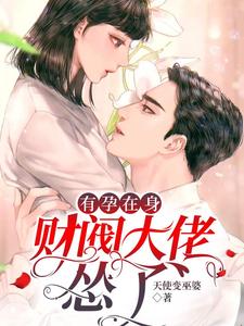 有孕在身，财阀大佬怂了 cover