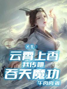 洪荒：云霄上香，我传她吞天魔功 cover
