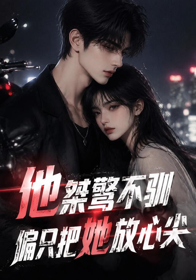 他桀骜不驯，偏只把她放心尖 cover