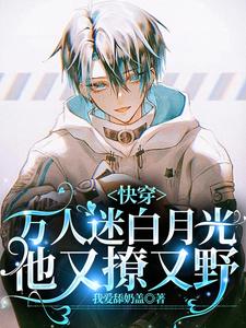 快穿：万人迷白月光他又撩又野 cover