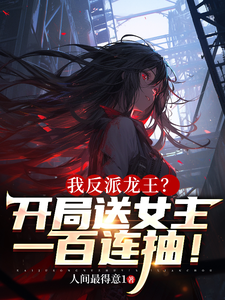 我反派龙王？开局送女主一百连抽 cover