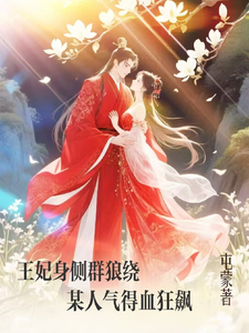 王妃身侧群狼绕，某人气得血狂飙 cover