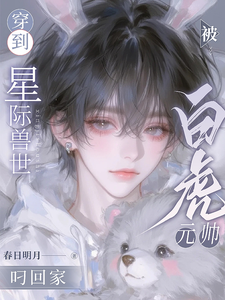 穿到星际兽世，被白虎元帅叼回家 cover