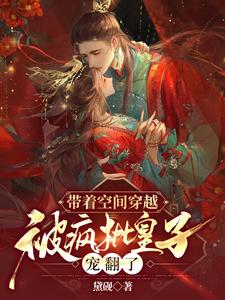 带着空间穿越，被疯批皇子宠翻了 cover