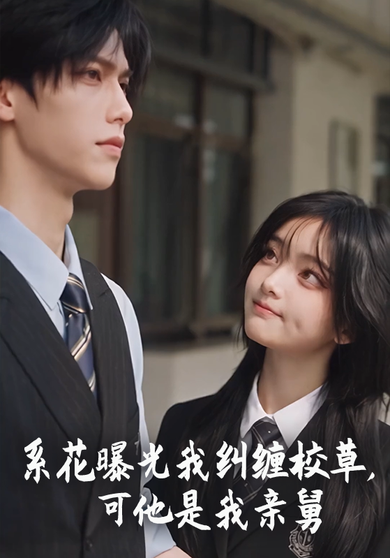 系花曝光我纠缠校草，可他是我亲舅