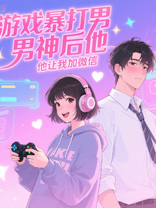 游戏暴打男神后他让我加微信 cover
