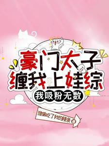 豪门太子缠我上娃综，我吸粉无数 cover