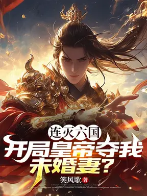 连灭六国,开局皇帝夺我未婚妻?